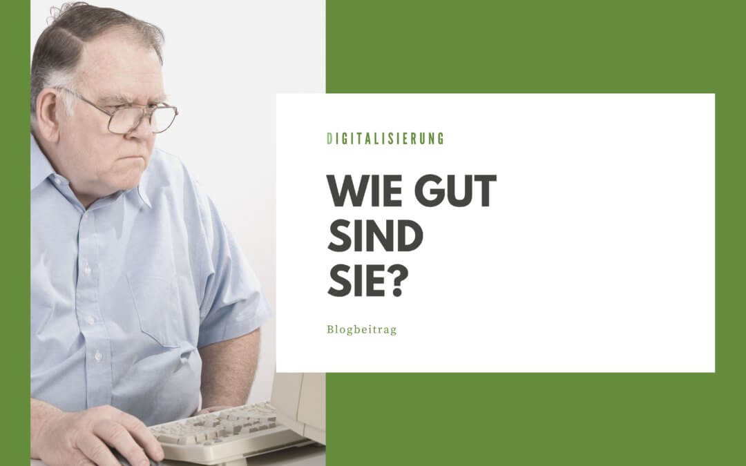 Digitalisierung. Wie gut sind Sie?